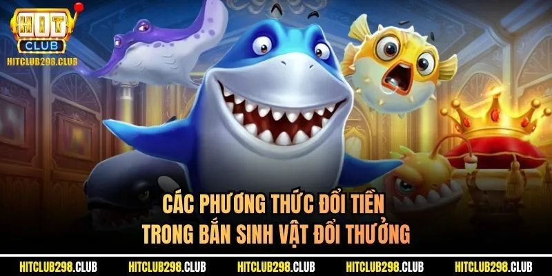 Các phương thức đổi tiền trong bắn sinh vật đổi thưởng