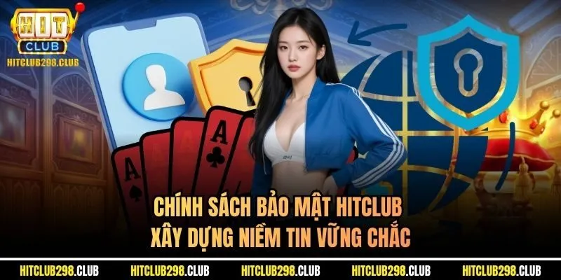Chính sách bảo mật HItclub xây dựng niềm tin vững chắc