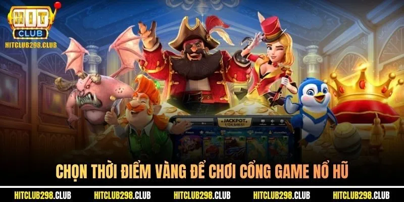 Chọn thời điểm vàng để chơi cổng game nổ hũ