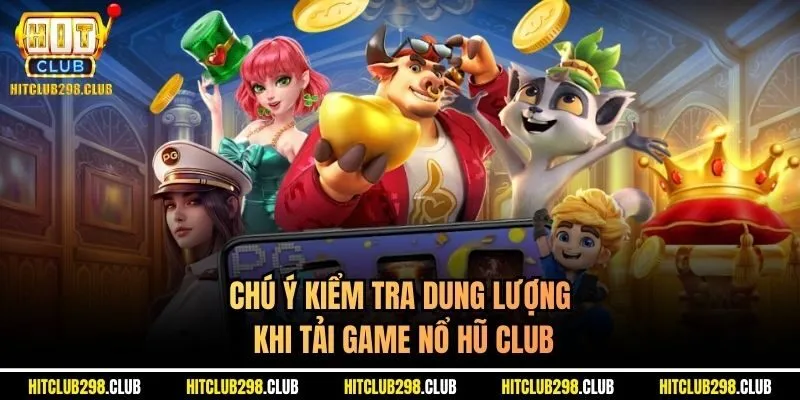 Chú ý kiểm tra dung lượng khi tải game nổ hũ club