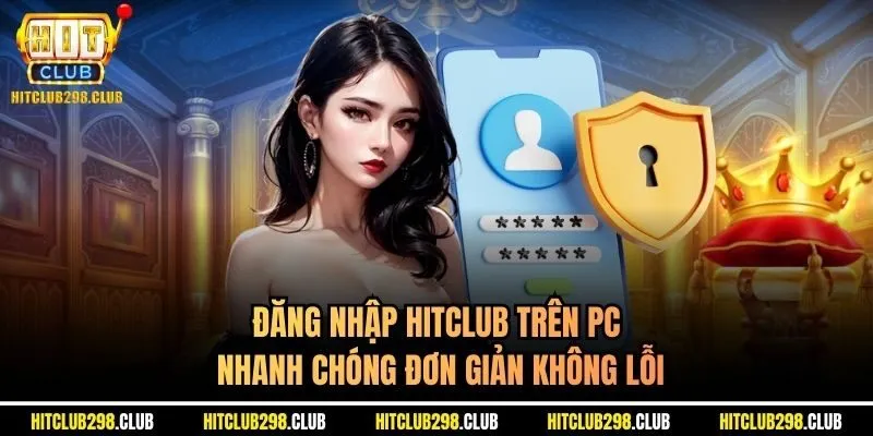 Đăng nhập Hitclub trên PC nhanh chóng đơn giản không lỗi