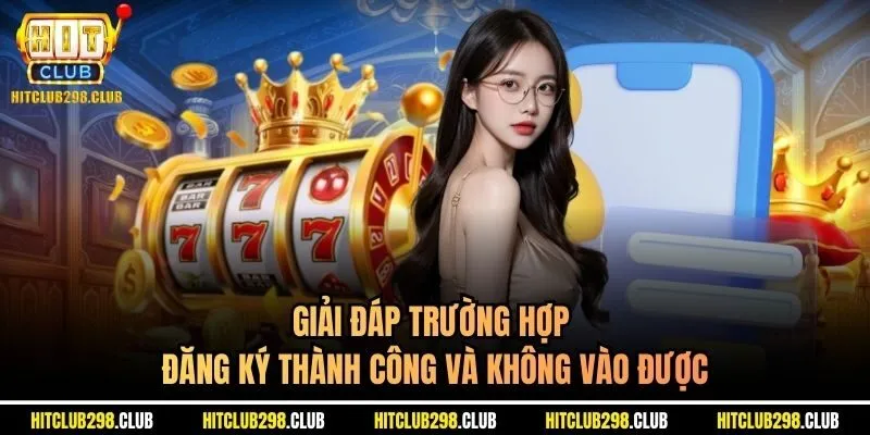 Giải đáp trường hợp đăng ký thành công và không vào được