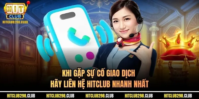 Khi gặp sự cố giao dịch hãy liên hệ Hitclub nhanh nhất