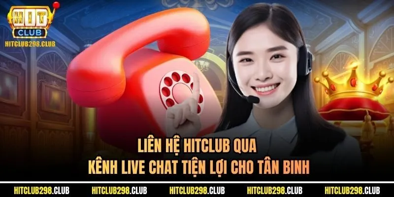 Liên hệ Hitclub qua kênh live chat tiện lợi cho tân binh
