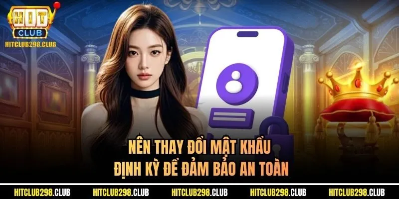 Nên thay đổi mật khẩu định kỳ để đảm bảo an toàn