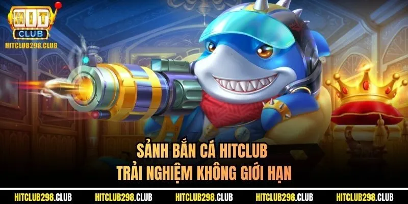 Sảnh bắn cá Hitclub trải nghiệm không giới hạn