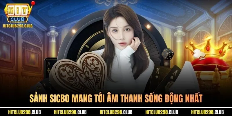 Sảnh sicbo mang tới âm thanh sống động nhất