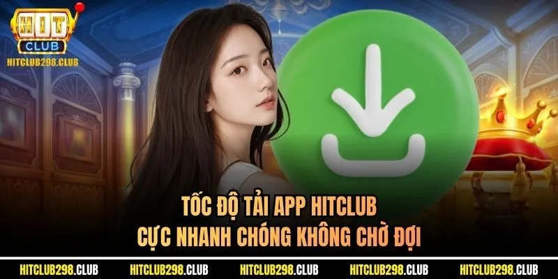 Tốc độ tải app Hitclub cực nhanh chóng không chờ đợi
